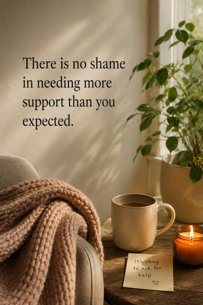 There is no shame in needing more support than you expected.
