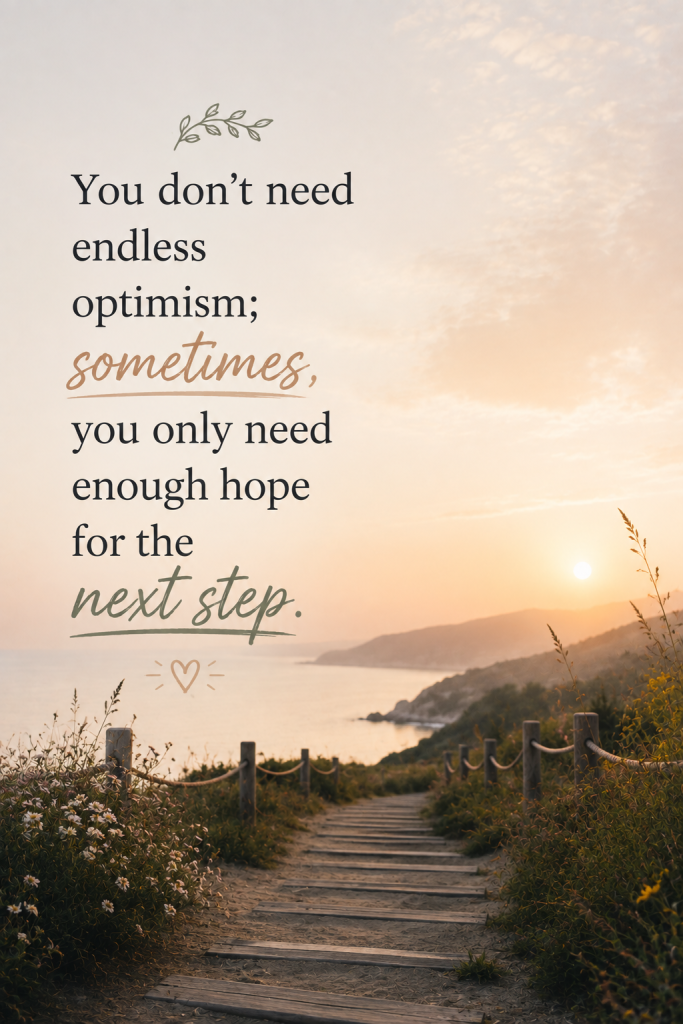 Quote About Depression: You don't need endless optimism; sometimes, you only need enough hope for the next step.